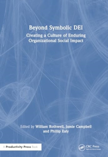 Beyond Symbolic Diversity, Equity, and Inclusion : Creating a Culture of Enduring Organizational Social Impact, Hardback Book