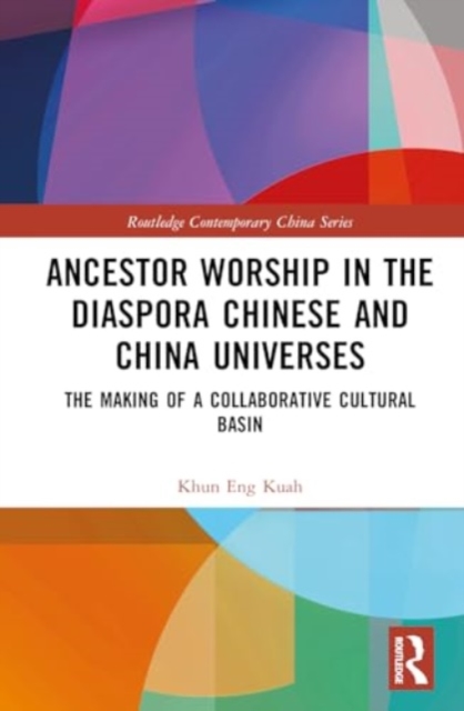 Ancestor Worship in the Diaspora Chinese and China Universes : The Making of a Collaborative Cultural Basin, Hardback Book