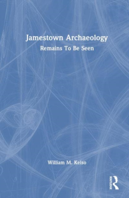 Jamestown Archaeology : Remains To Be Seen, Hardback Book