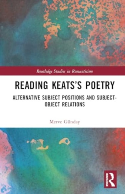 Reading Keats’s Poetry : Alternative Subject Positions and Subject-Object Relations, Hardback Book