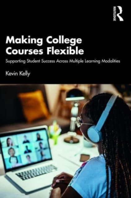 Making College Courses Flexible : Supporting Student Success Across Multiple Learning Modalities, Paperback / softback Book