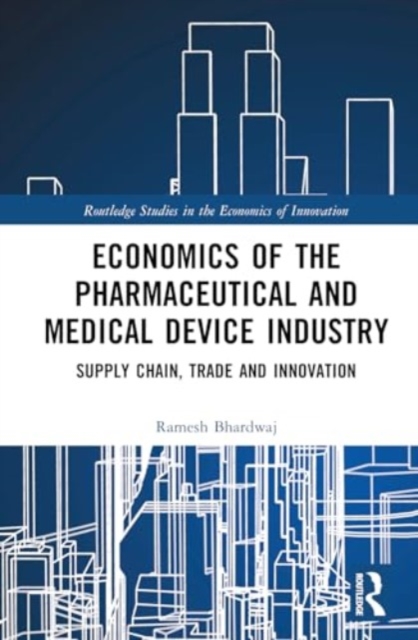 Economics of the Pharmaceutical and Medical Device Industry : Supply Chain, Trade and Innovation, Hardback Book