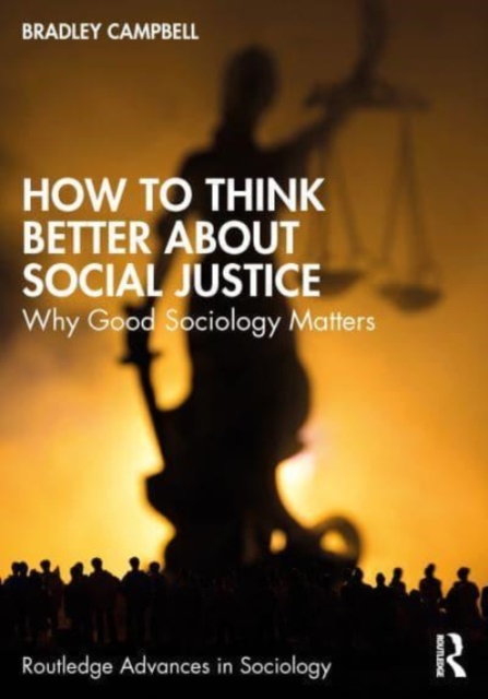How to Think Better About Social Justice : Why Good Sociology Matters, Paperback / softback Book