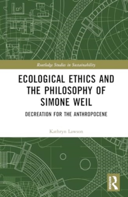 Ecological Ethics and the Philosophy of Simone Weil : Decreation for the Anthropocene, Hardback Book