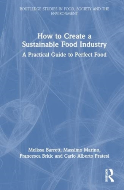 How to Create a Sustainable Food Industry : A Practical Guide to Perfect Food, Hardback Book