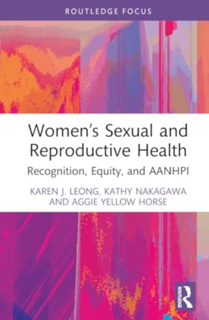 Women’s Sexual and Reproductive Health : Recognition, Equity, and AANHPI, Hardback Book