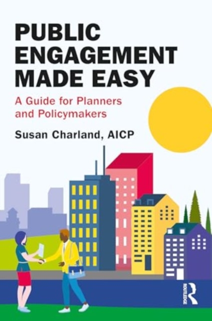 Public Engagement Made Easy : A Guide for Planners and Policymakers, Paperback / softback Book