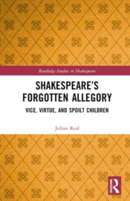 Shakespeare’s Forgotten Allegory : Vice, Virtue, and Spoilt Children, Hardback Book