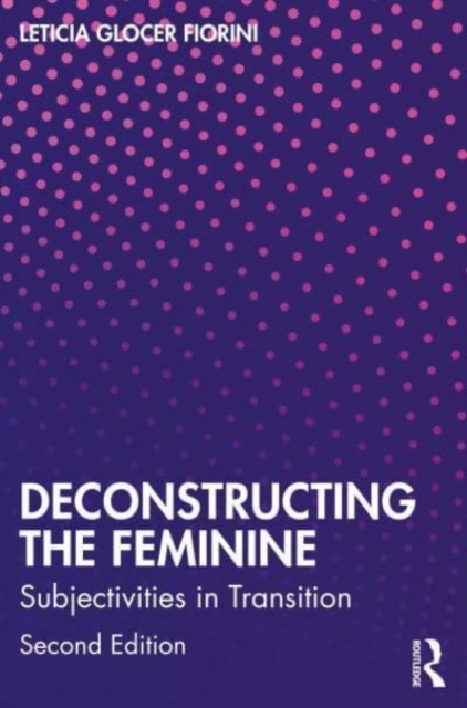 Deconstructing the Feminine : Subjectivities in Transition, Paperback / softback Book