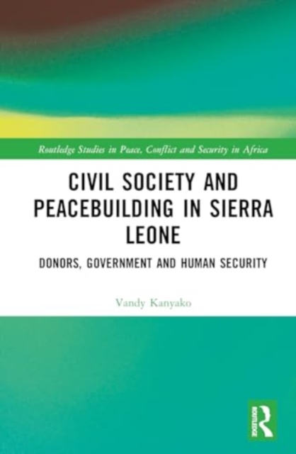 Civil Society and Peacebuilding in Sierra Leone : Donors, Government, and Human Security, Hardback Book