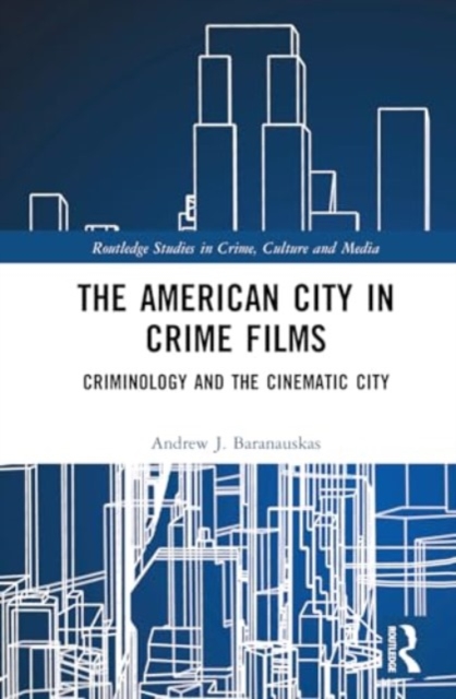 The American City in Crime Films : Criminology and the Cinematic City, Hardback Book