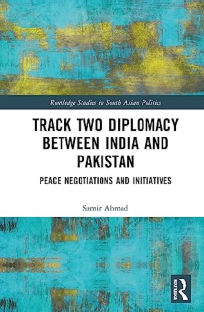 Track Two Diplomacy Between India and Pakistan : Peace Negotiations and Initiatives, Hardback Book
