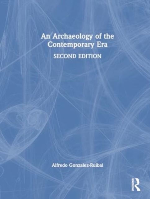 An Archaeology of the Contemporary Era, Hardback Book