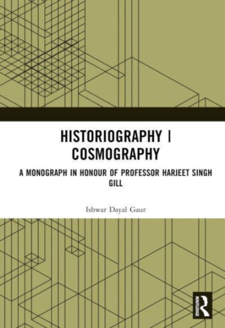 Historiography | Cosmography : A Monograph in Honour of Professor Harjeet Singh Gill, Hardback Book