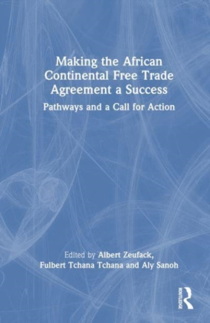Making the African Continental Free Trade Agreement a Success : Pathways and a Call for Action, Hardback Book