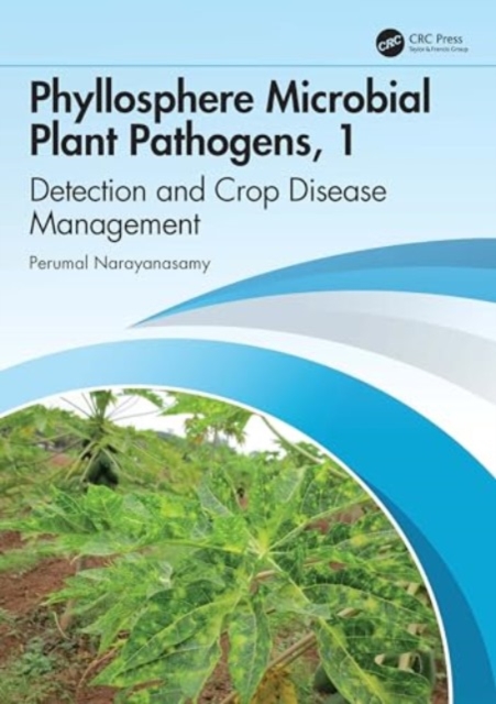 Phyllosphere Microbial Plant Pathogens: Detection and Crop Disease Management : Volume 1 Nature and Biology, Hardback Book