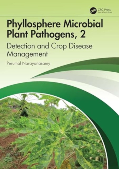 Phyllosphere Microbial Plant Pathogens: Detection and Crop Disease Management : Volume 2 Management of Crop Diseases, Hardback Book