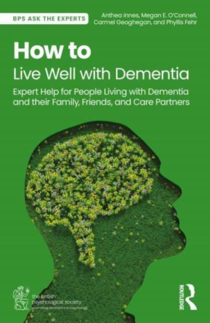 How to Live Well with Dementia : Expert Help for People Living with Dementia and their Family, Friends, and Carer Partners, Paperback / softback Book