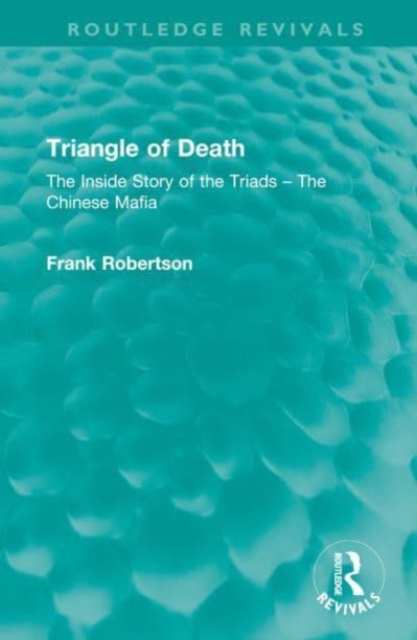 Triangle of Death : The Inside Story of the Triads – The Chinese Mafia, Hardback Book