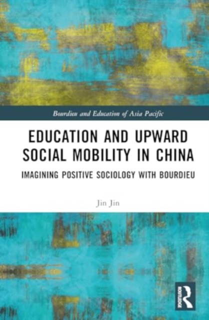 Education and Upward Social Mobility in China : Imagining Positive Sociology with Bourdieu, Hardback Book