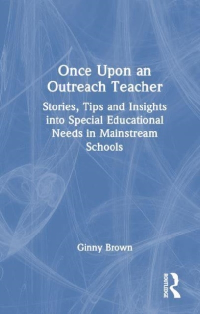Once Upon an Outreach Teacher : Stories, Tips and Insights into Special Educational Needs in Mainstream Schools, Hardback Book