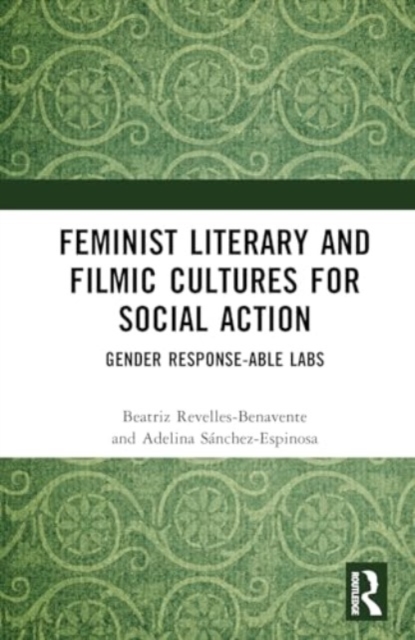 Feminist Literary and Filmic Cultures for Social Action : Gender Response-able Labs, Hardback Book