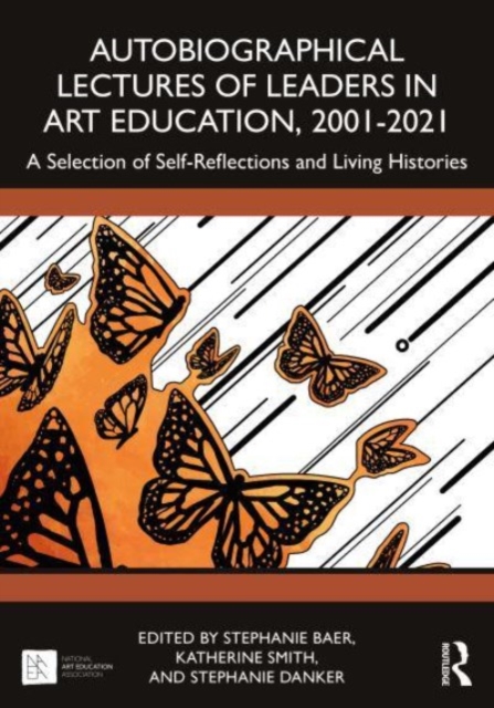 Autobiographical Lectures of Leaders in Art Education, 2001–2021 : A Selection of Self-Reflections and Living Histories, Paperback / softback Book