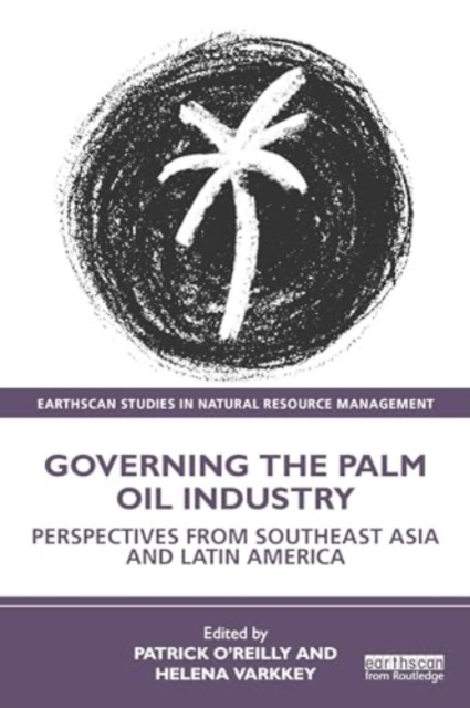 Governing the Palm Oil Industry : Perspectives from Southeast Asia and Latin America, Paperback / softback Book