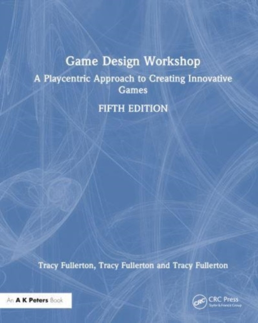 Game Design Workshop : A Playcentric Approach to Creating Innovative Games, Hardback Book