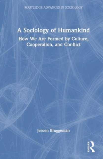 A Sociology of Humankind : How We Are Formed by Culture, Cooperation, and Conflict, Hardback Book