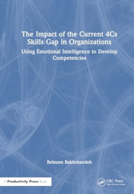 The Impact of the Current 4Cs Skills Gap in Organizations : Using Emotional Intelligence to Develop Competencies, Paperback / softback Book