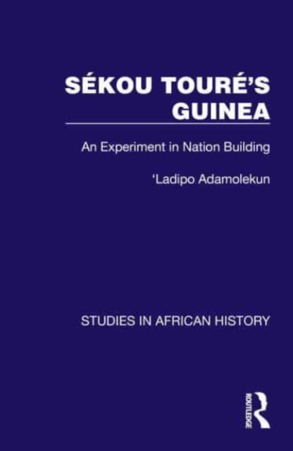 Sekou Toure’s Guinea : An Experiment in Nation Building, Hardback Book
