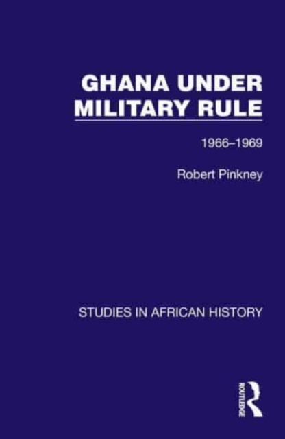 Ghana Under Military Rule : 1966-1969, Hardback Book