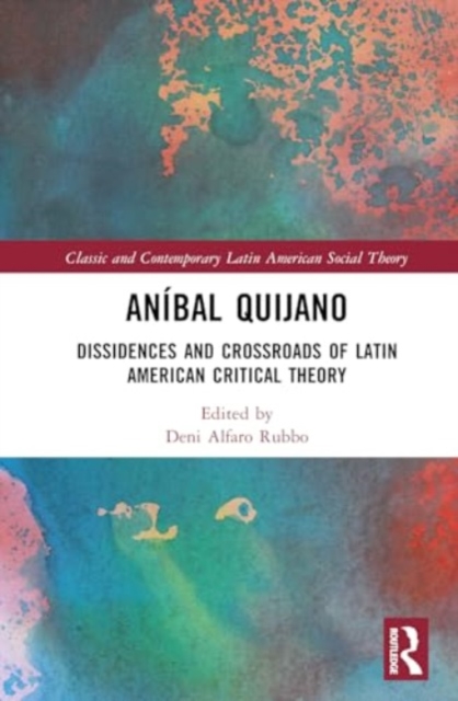 Anibal Quijano : Dissidences and Crossroads of Latin American Critical Theory, Hardback Book