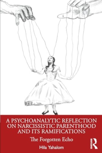 A Psychoanalytic Reflection on Narcissistic Parenthood and its Ramifications : The Forgotten Echo, Paperback / softback Book