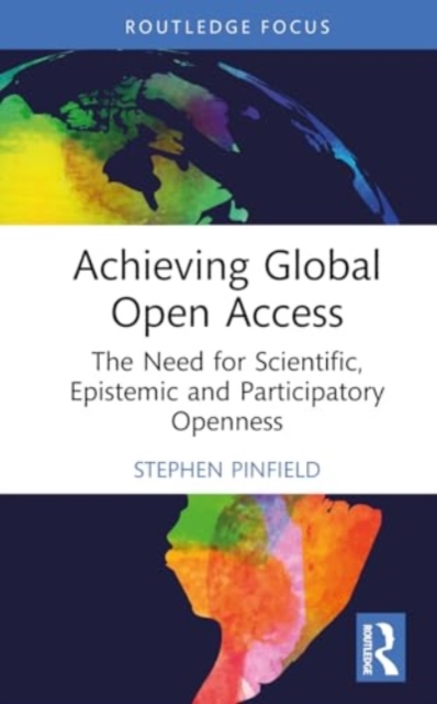 Achieving Global Open Access : The Need for Scientific, Epistemic and Participatory Openness, Hardback Book