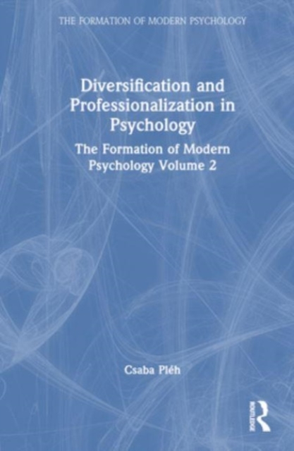 Diversification and Professionalization in Psychology : The Formation of Modern Psychology Volume 2, Hardback Book