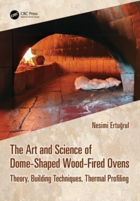 The Art and Science of Dome-Shaped Wood-Fired Ovens : Theory, Building Techniques, Thermal Profiling, Paperback / softback Book