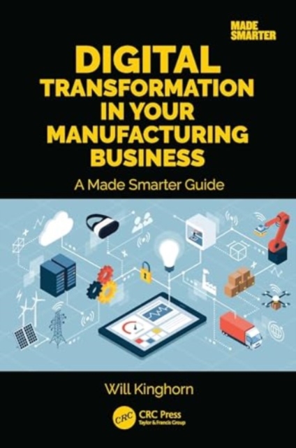 Digital Transformation in Your Manufacturing Business : A Made Smarter Guide, Paperback / softback Book