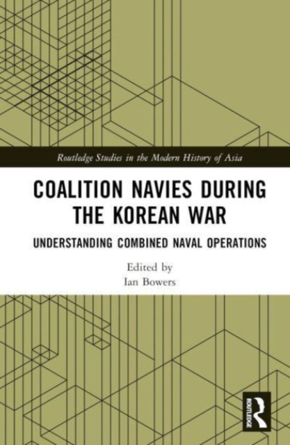 Coalition Navies during the Korean War : Understanding Combined Naval Operations, Hardback Book