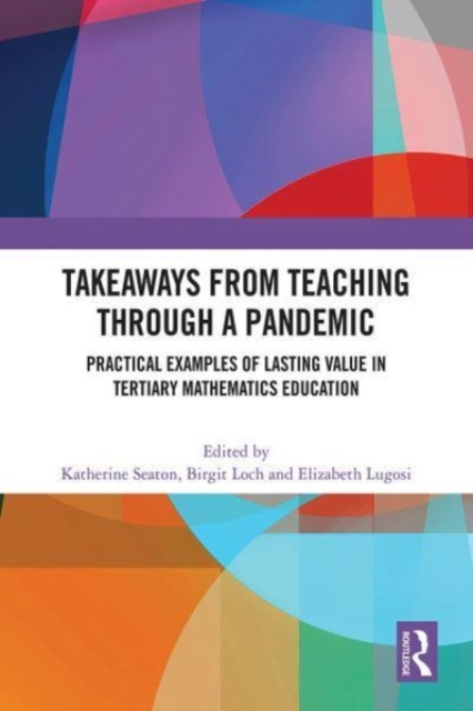 Takeaways from Teaching through a Pandemic : Practical Examples of Lasting Value in Tertiary Mathematics Education, Hardback Book
