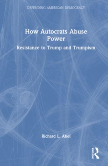 How Autocrats Abuse Power : Resistance to Trump and Trumpism, Hardback Book