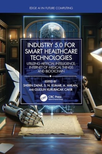 Industry 5.0 for Smart Healthcare Technologies : Utilizing Artificial Intelligence, Internet of Medical Things and Blockchain, Hardback Book