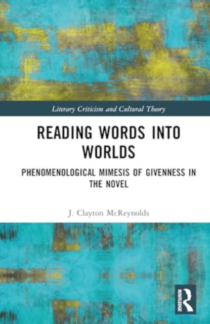Reading Words into Worlds : Phenomenological Mimesis of Givenness in the Novel, Hardback Book