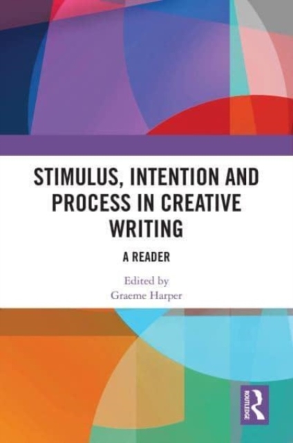 Stimulus, Intention and Process in Creative Writing : A Reader, Hardback Book