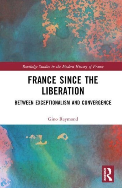 France Since the Liberation : Between Exceptionalism and Convergence, Hardback Book