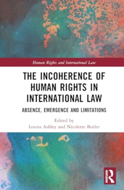 The Incoherence of Human Rights in International Law : Absence, Emergence and Limitations, Hardback Book