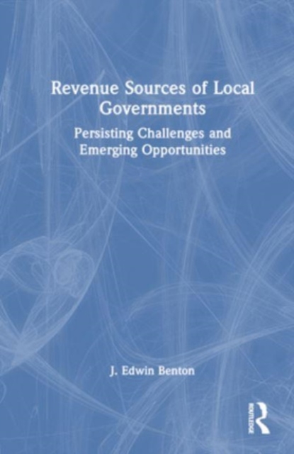 Revenue Sources of Local Governments : Persisting Challenges and Emerging Opportunities, Hardback Book