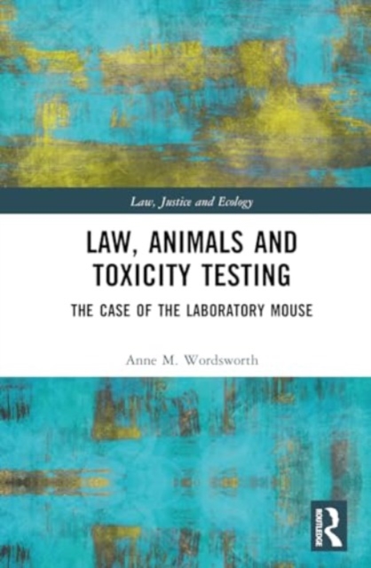 Law, Animals and Toxicity Testing : The Case of the Laboratory Mouse, Hardback Book