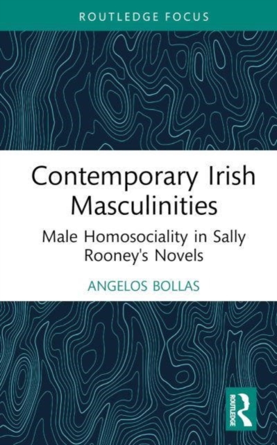 Contemporary Irish Masculinities : Male Homosociality in Sally Rooney's Novels,  Book